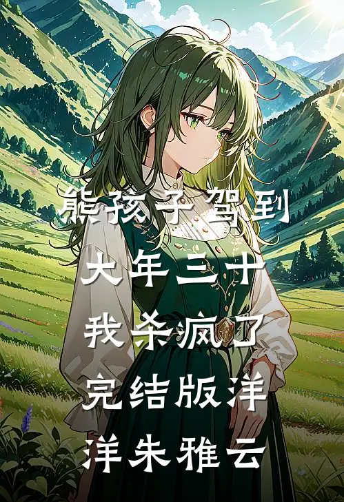 熊孩子驾到，大年三十我杀疯了完结版洋洋朱雅云