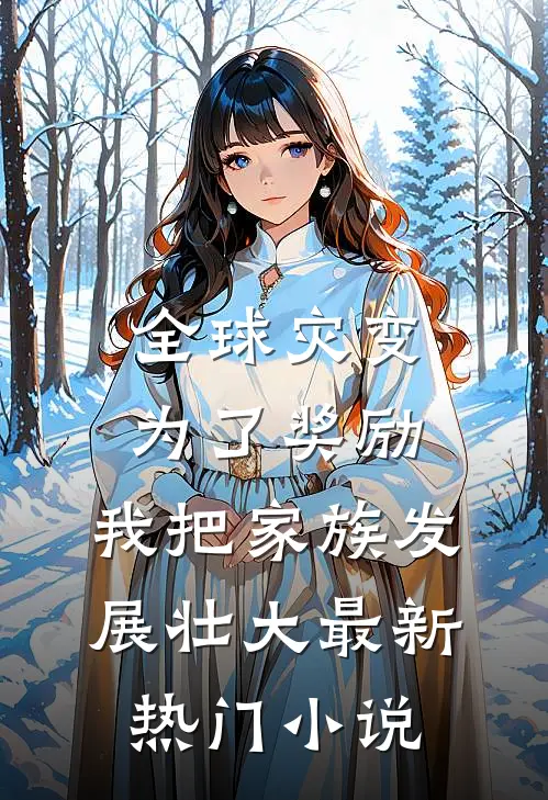 全球灾变：为了奖励，我把家族发展壮大最新热门小说