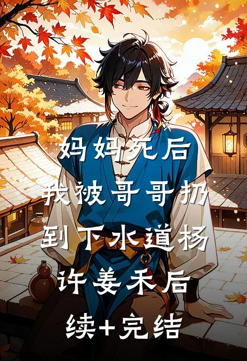 妈妈死后，我被哥哥扔到下水道杨许姜禾后续+完结