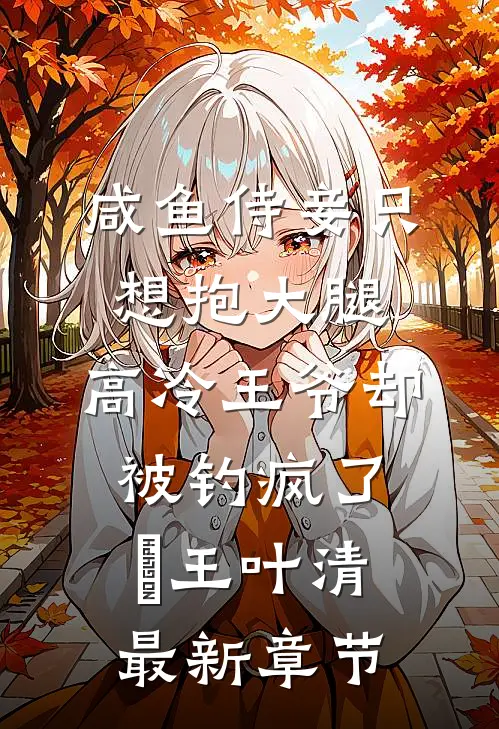 咸鱼侍妾只想抱大腿，高冷王爷却被钓疯了暻王叶清最新章节