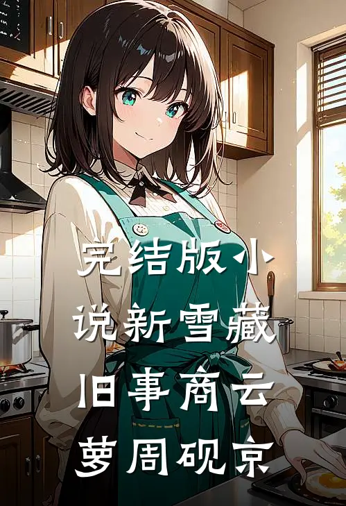 完结版小说新雪藏旧事商云萝周砚京