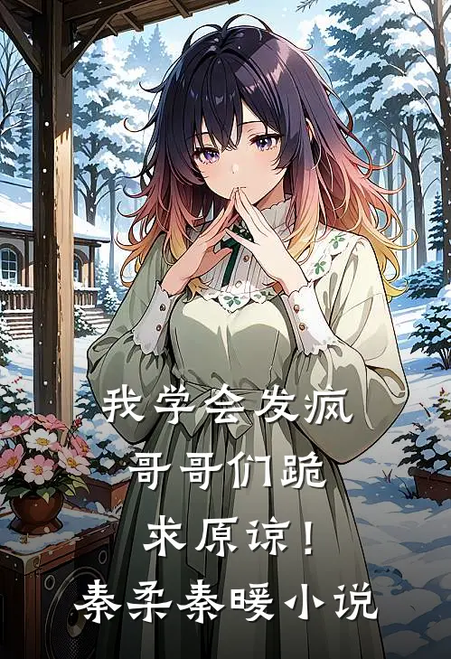 我学会发疯，哥哥们跪求原谅！秦柔秦暖小说
