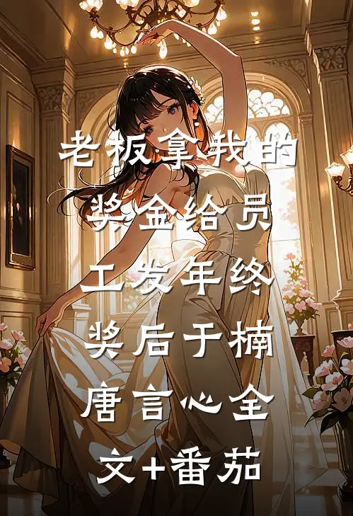 老板拿我的奖金给员工发年终奖后于楠唐言心全文+番茄