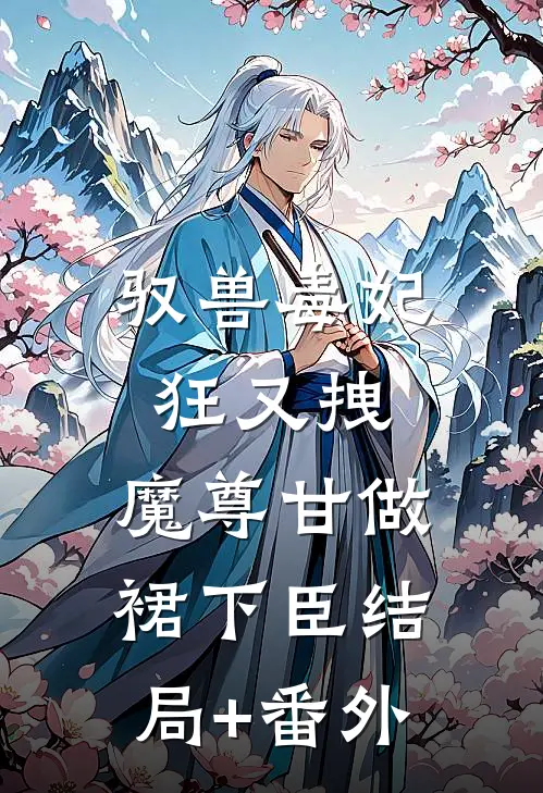 驭兽毒妃狂又拽，魔尊甘做裙下臣结局+番外