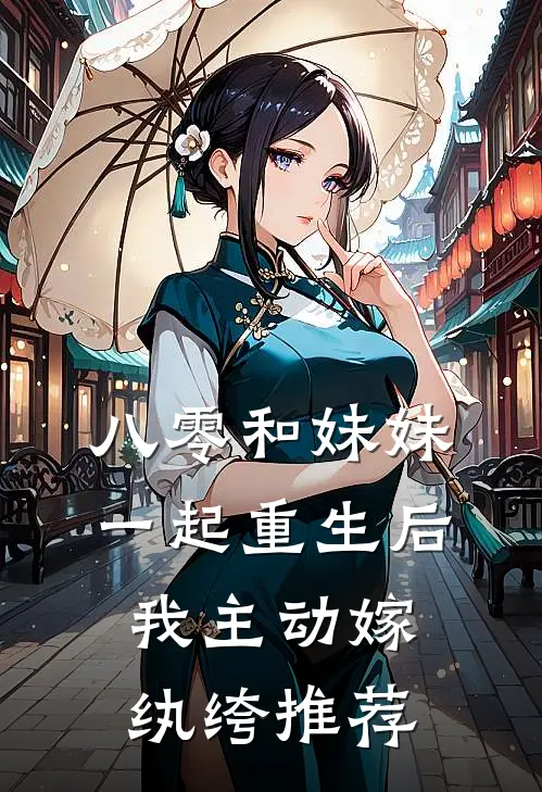 八零和妹妹一起重生后，我主动嫁纨绔推荐