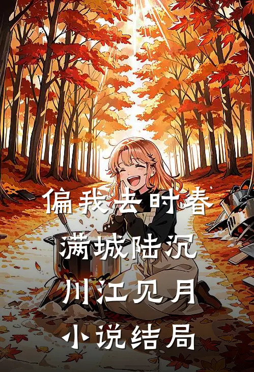 偏我去时春满城陆沉川江见月小说结局