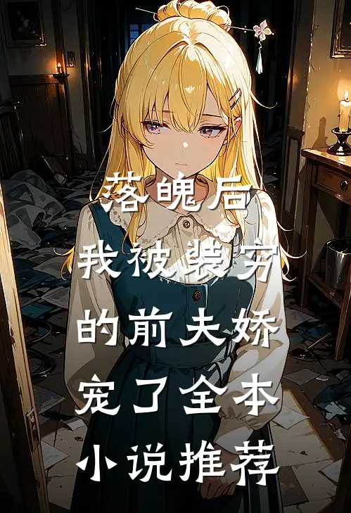 落魄后，我被装穷的前夫娇宠了全本小说推荐