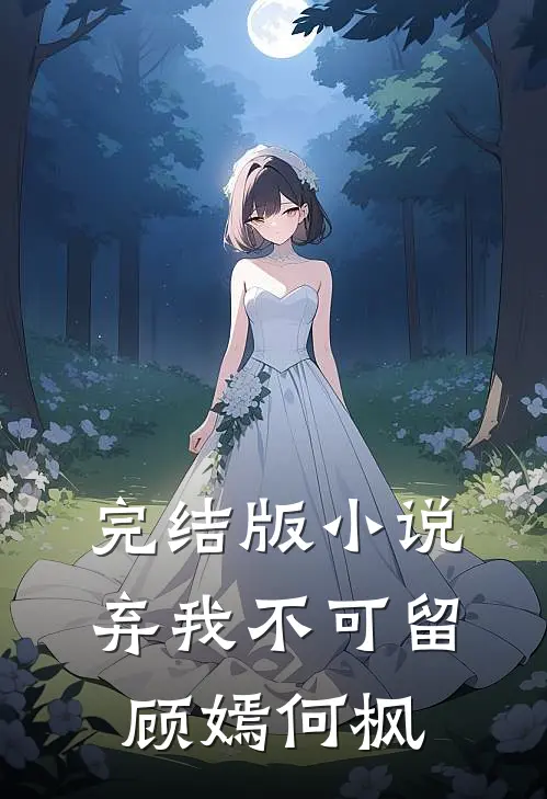 完结版小说弃我不可留顾嫣何枫