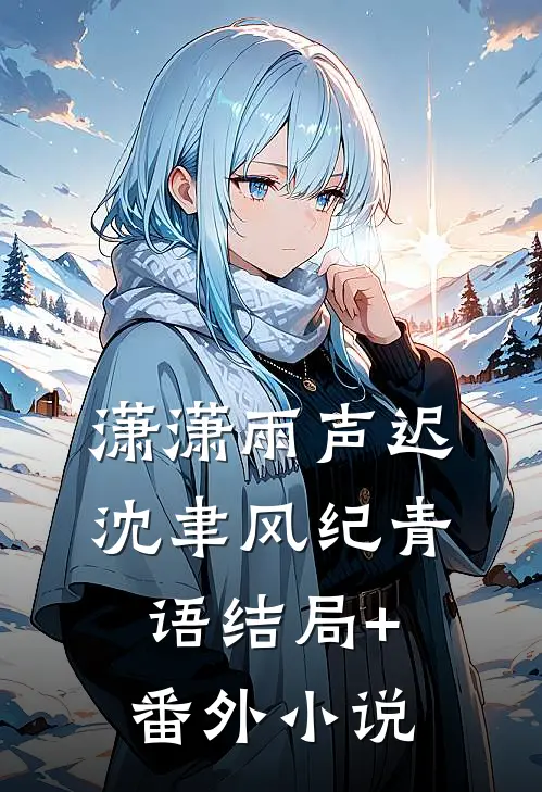 潇潇雨声迟沈聿风纪青语结局+番外小说
