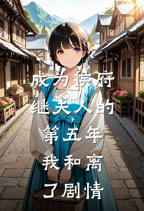 成为侯府继夫人的第五年，我和离了剧情