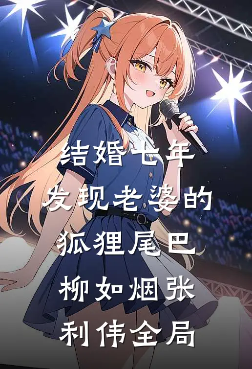结婚七年，发现老婆的狐狸尾巴柳如烟张利伟全局