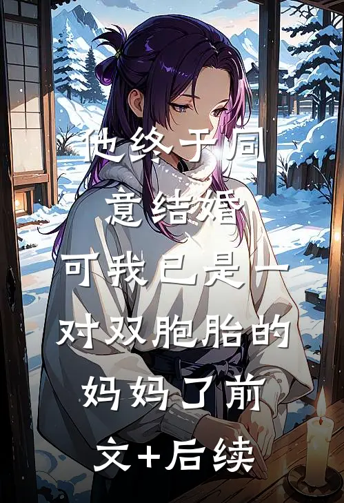 他终于同意结婚，可我已是一对双胞胎的妈妈了前文+后续