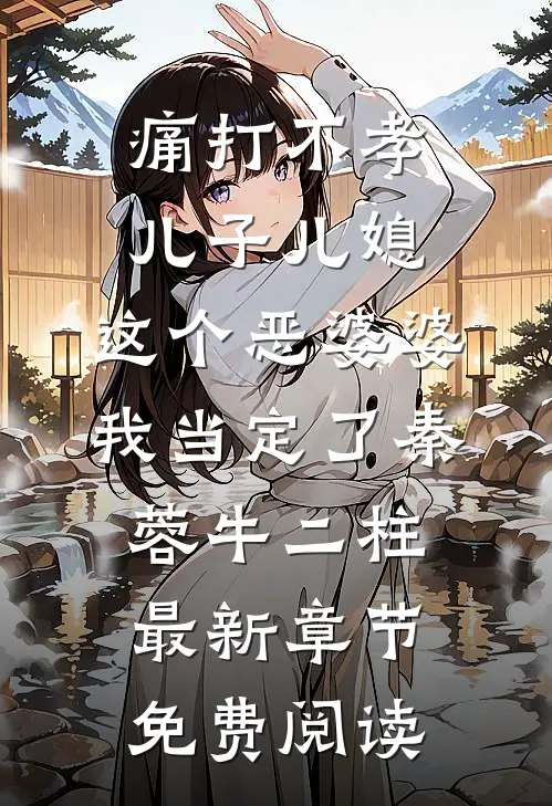 痛打不孝儿子儿媳，这个恶婆婆我当定了秦蓉牛二柱最新章节免费阅读