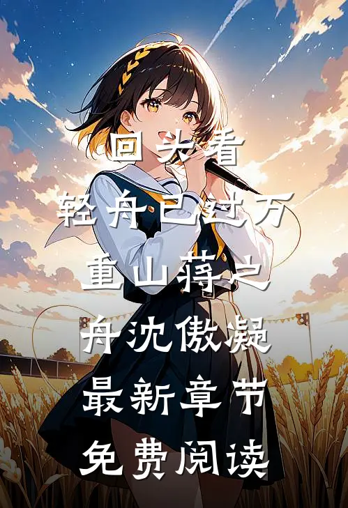 回头看，轻舟已过万重山蒋之舟沈傲凝最新章节免费阅读