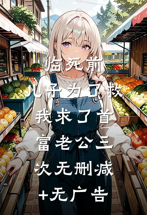 临死前，儿子为了救我求了首富老公三次无删减+无广告