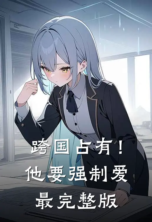 跨国占有！他要强制爱最完整版
