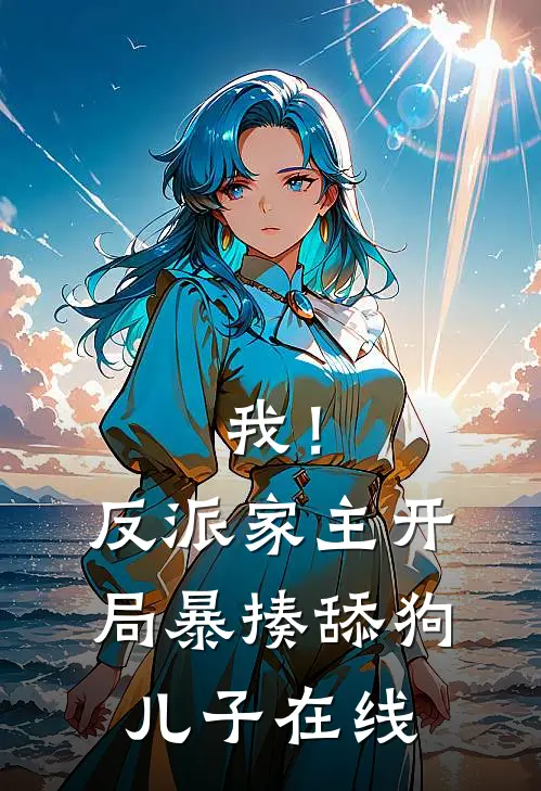 我！反派家主，开局暴揍舔狗儿子在线