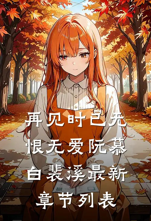 再见时已无恨无爱阮慕白裴溪最新章节列表