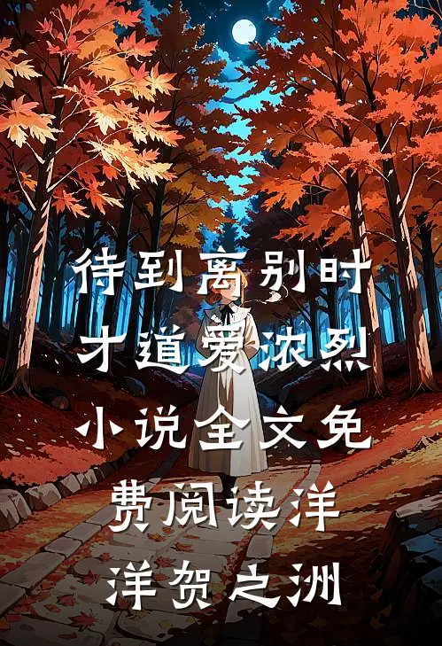 待到离别时，才道爱浓烈小说全文免费阅读洋洋贺之洲
