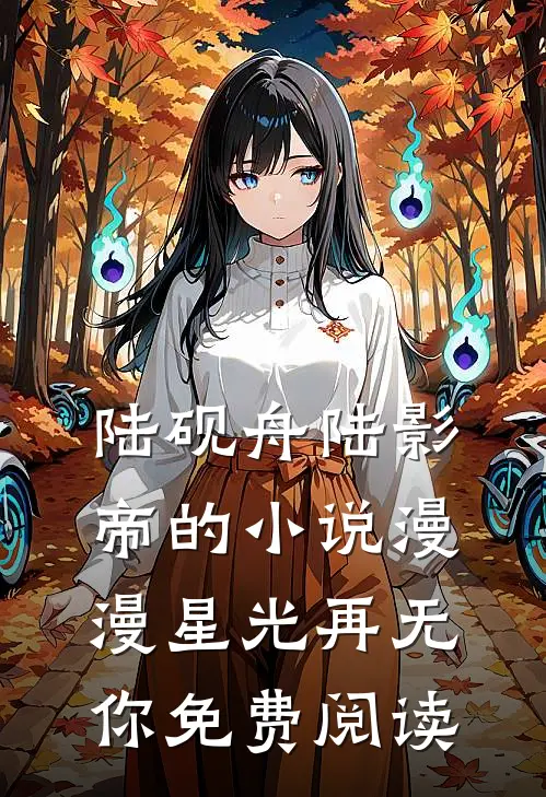 陆砚舟陆影帝的小说漫漫星光再无你免费阅读