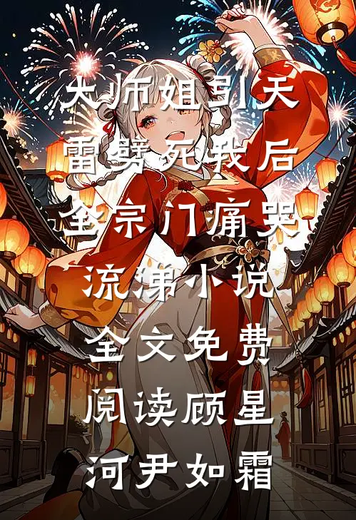 大师姐引天雷劈死我后，全宗门痛哭流涕小说全文免费阅读顾星河尹如霜