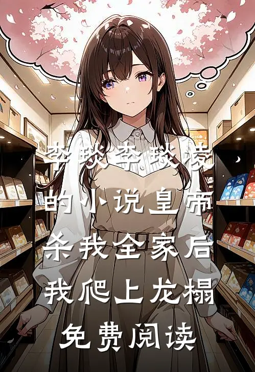 李琰李琰凌的小说皇帝杀我全家后，我爬上龙榻免费阅读
