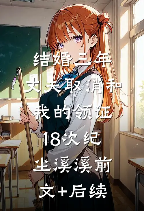 结婚三年，丈夫取消和我的领证18次纪尘溪溪前文+后续