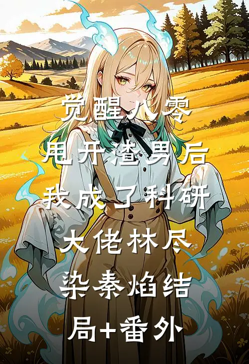 觉醒八零，甩开渣男后我成了科研大佬林尽染秦焰结局+番外
