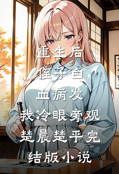 重生后，侄子白血病发，我冷眼旁观楚晨楚平完结版小说