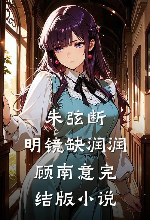 朱弦断，明镜缺润润顾南意完结版小说