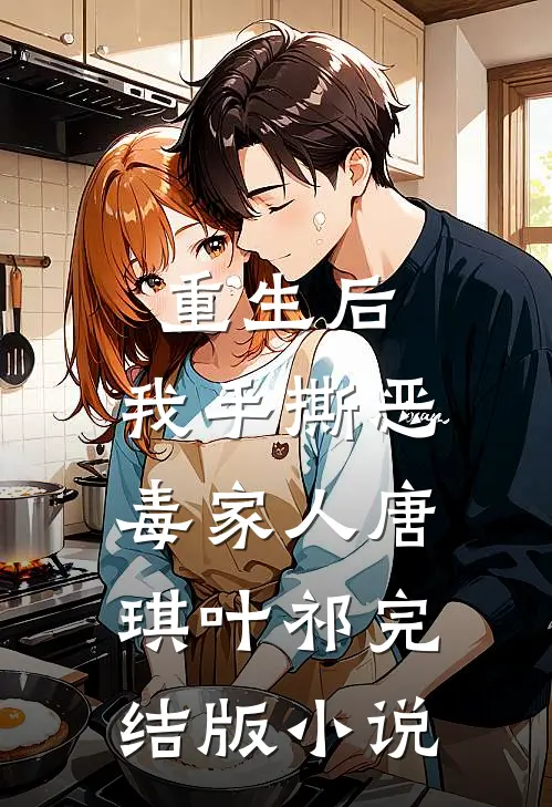 重生后，我手撕恶毒家人唐琪叶祁完结版小说