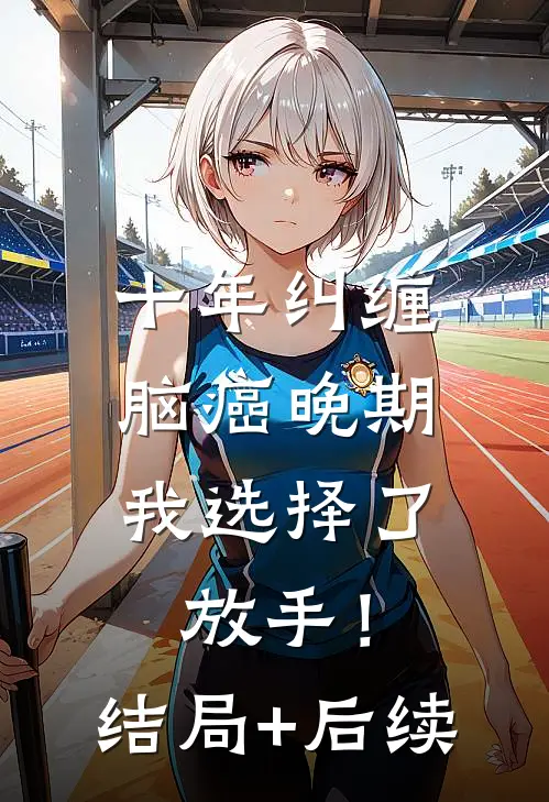 十年纠缠：脑癌晚期，我选择了放手！结局+后续