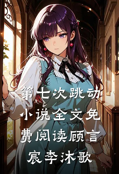第七次跳动小说全文免费阅读顾言宸李沐歌