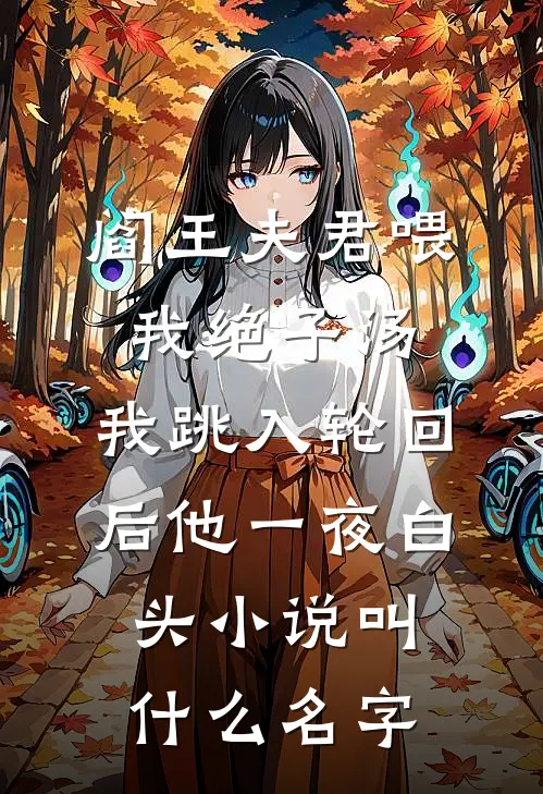 阎王夫君喂我绝子汤，我跳入轮回后他一夜白头小说叫什么名字