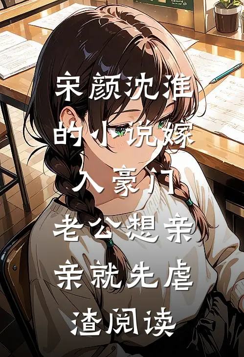 宋颜沈淮的小说嫁入豪门，老公想亲亲就先虐渣阅读