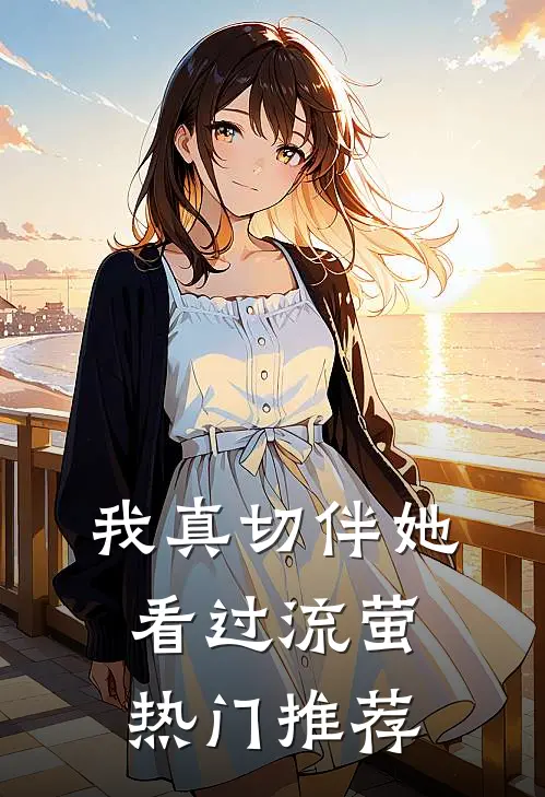 我真切伴她看过流萤热门推荐