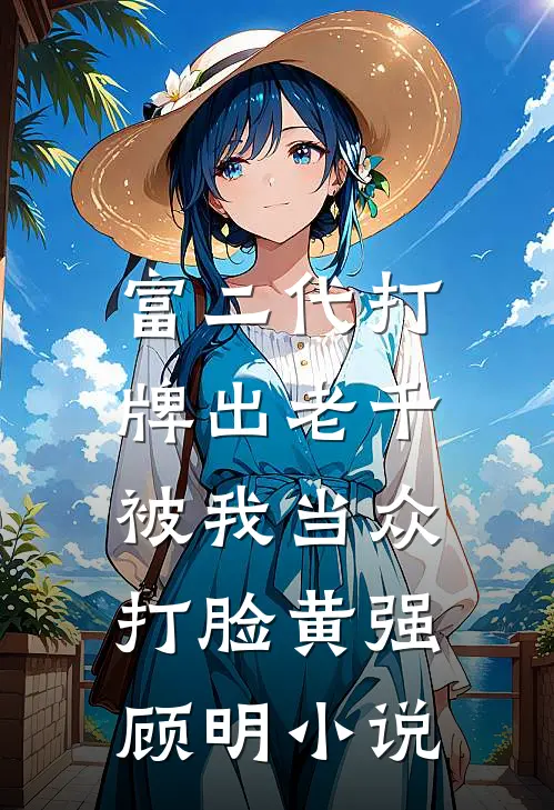 富二代打牌出老千，被我当众打脸黄强顾明小说