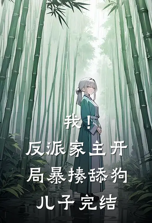 我！反派家主，开局暴揍舔狗儿子完结