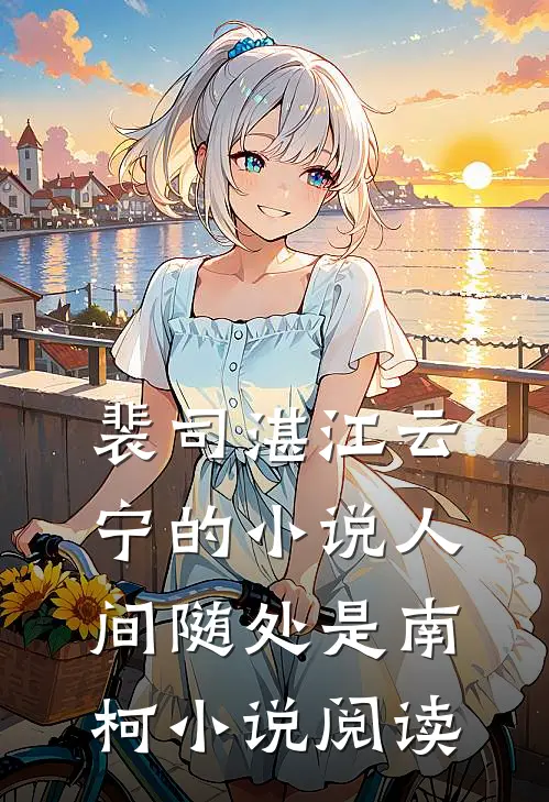 裴司湛江云宁的小说人间随处是南柯小说阅读