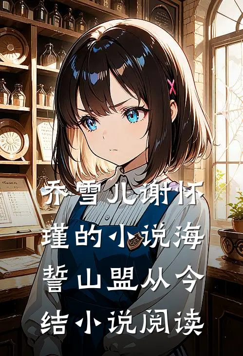 乔雪儿谢怀瑾的小说海誓山盟从今结小说阅读
