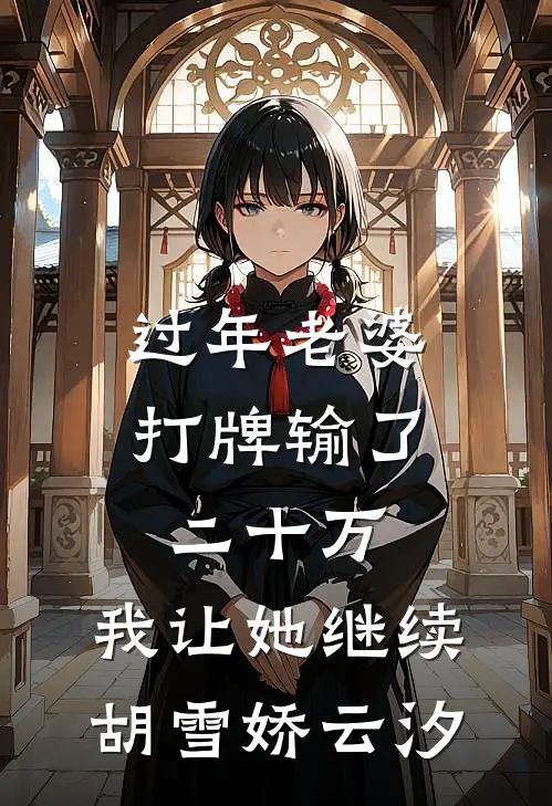 过年老婆打牌输了二十万，我让她继续(胡雪娇云汐)