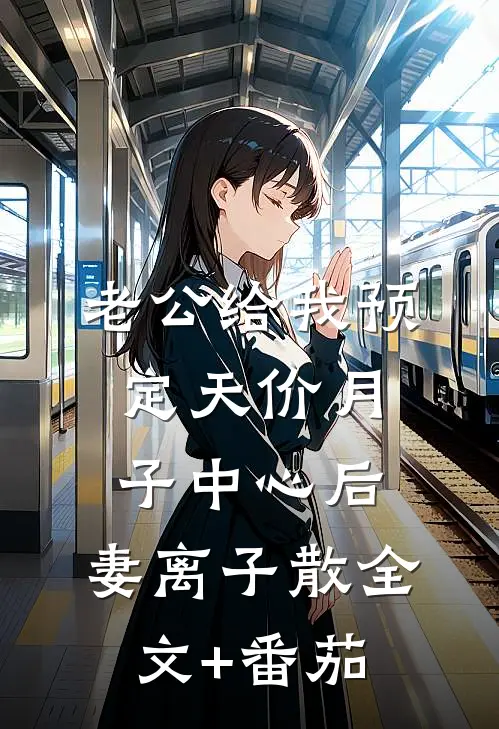 老公给我预定天价月子中心后，妻离子散全文+番茄