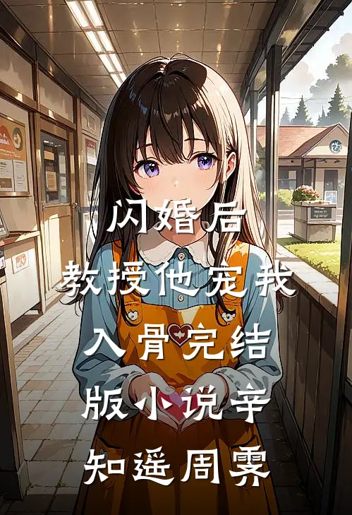 闪婚后，教授他宠我入骨完结版小说辛知遥周霁