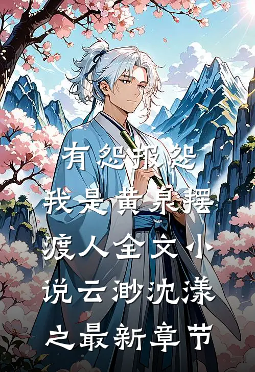 有怨报怨，我是黄泉摆渡人全文小说云渺沈漾之最新章节