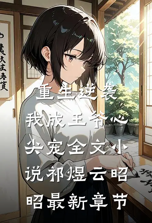 重生逆袭，我成王爷心尖宠全文小说祁煜云昭昭最新章节