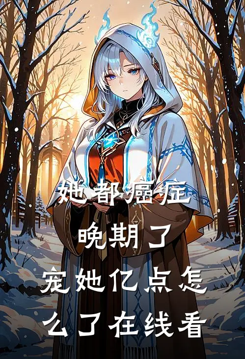 她都癌症晚期了，宠她亿点怎么了在线看