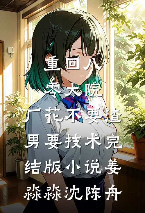 重回八零大院，厂花不要渣男要技术完结版小说姜淼淼沈陈舟