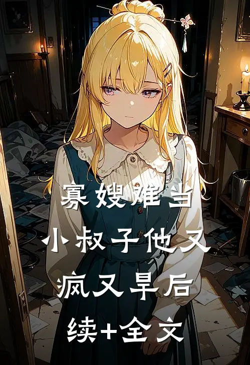 寡嫂难当，小叔子他又疯又旱后续+全文