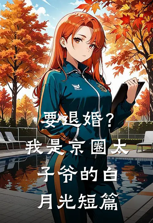 要退婚？我是京圈太子爷的白月光短篇