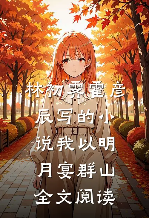 林初霁霍彦辰写的小说我以明月宴群山全文阅读